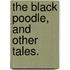 The Black Poodle, and other tales.