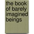 The Book of Barely Imagined Beings