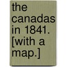The Canadas in 1841. [With a map.] by Richard Henry Bonnycastle