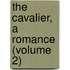 The Cavalier, A Romance (Volume 2)