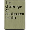 The Challenge of Adolescent Health by et al.