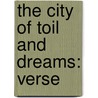 The City Of Toil And Dreams: Verse door William Cary Sanger