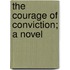 The Courage of Conviction; a Novel