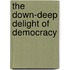 The Down-Deep Delight of Democracy