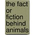 The Fact or Fiction Behind Animals
