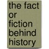The Fact or Fiction Behind History