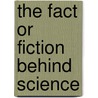 The Fact or Fiction Behind Science by Paul Harrison