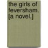 The Girls of Feversham. [A novel.]