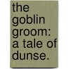 The Goblin Groom: a tale of Dunse. door R.D. Fenwick