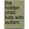The Hidden Child: Kids With Autism door Shelia