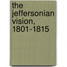 The Jeffersonian Vision, 1801-1815 door William Nester