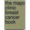 The Mayo Clinic Breast Cancer Book door The Mayo Clinic