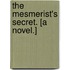 The Mesmerist's Secret. [A novel.]