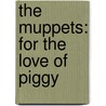 The Muppets: For the Love of Piggy door Martha T. Ottersley