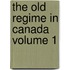 The Old Regime In Canada  Volume 1