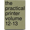 The Practical Printer Volume 12-13 by Sanford William Hutchinson