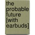 The Probable Future [With Earbuds]