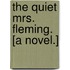 The Quiet Mrs. Fleming. [A novel.]