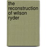 The Reconstruction of Wilson Ryder door Michael French