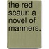 The Red Scaur: a novel of manners.