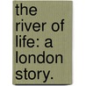 The River of Life: a London story. door John Latey