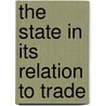 The State in Its Relation to Trade door 1st Baron Thomas Henry Farrer Farrer