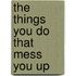 The Things You Do That Mess You Up
