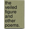 The Veiled Figure and other poems. by Unknown
