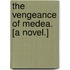The Vengeance of Medea. [A novel.]