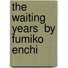 The Waiting Years  by Fumiko Enchi by Saskia Guckenburg