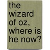 The Wizard of Oz, Where Is He Now? by Richard Mickelson