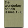 The Wonderboy Serials Issues 1 - 6 by Will Weinke