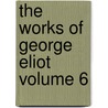 The Works of George Eliot Volume 6 door George Willis Cooke