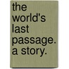 The World's Last Passage. A story. door John Kenworthy