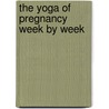 The Yoga of Pregnancy Week by Week door Mel Campbell