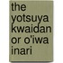 The Yotsuya Kwaidan or O'Iwa Inari