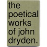 The poetical works of John Dryden. by John Dryden