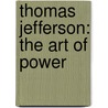 Thomas Jefferson: The Art of Power door Jon Meacham