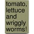Tomato, Lettuce And Wriggly Worms!