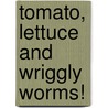 Tomato, Lettuce And Wriggly Worms! door Ivan Bulloch