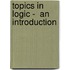 Topics in Logic -  an Introduction
