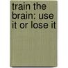 Train the Brain: Use It or Lose It by Gareth Moore