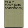 Train to Trieste [With Headphones] by Domnica Radulescu