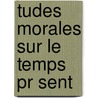 Tudes Morales Sur Le Temps Pr Sent by Elme-Marie Caro