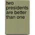 Two Presidents Are Better Than One