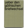 Ueber den Göthischen Briefwechsel by G[Ottfried] Gervinus G[Eorg]