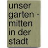 Unser Garten - mitten in der Stadt by Parastu Karimi