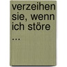 Verzeihen Sie, wenn ich störe ... by Joachim Ringelnatz