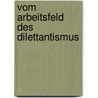Vom Arbeitsfeld des Dilettantismus by Lichtwark Alfred