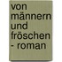Von Männern und Fröschen - Roman
